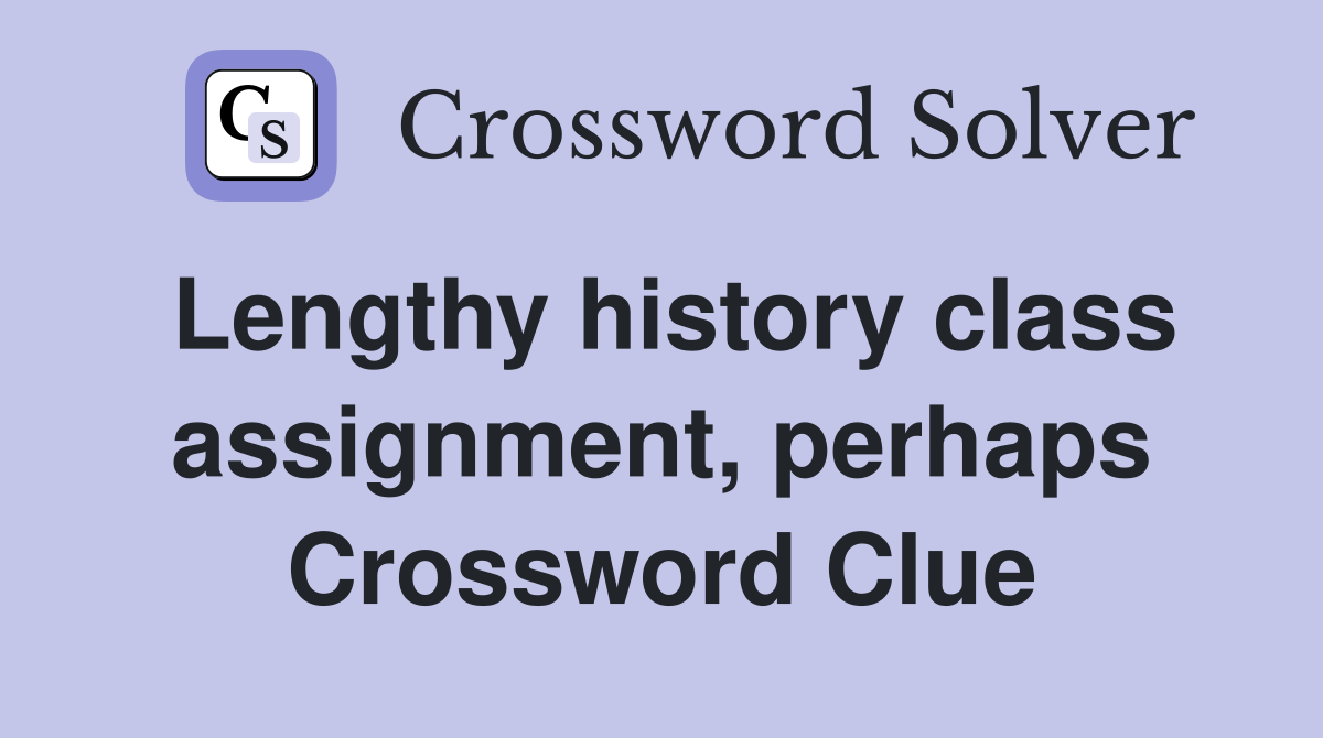 Lengthy history class assignment, perhaps Crossword Clue Answers
